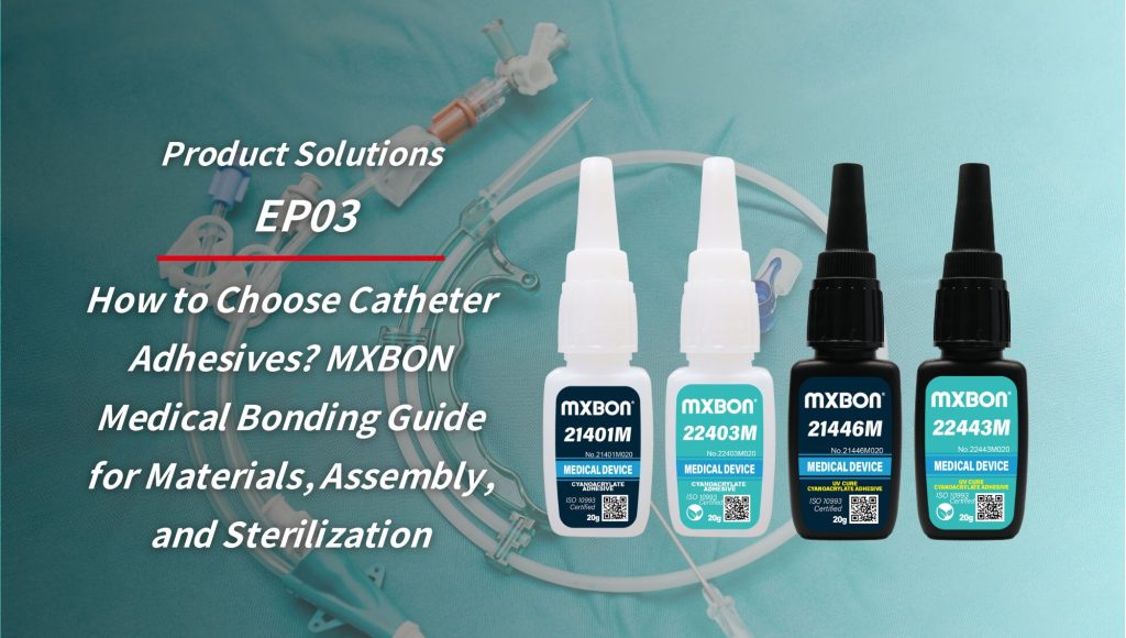 How to Choose Catheter Adhesives? MXBON Medical Bonding Guide for Materials, Assembly, and Sterilization