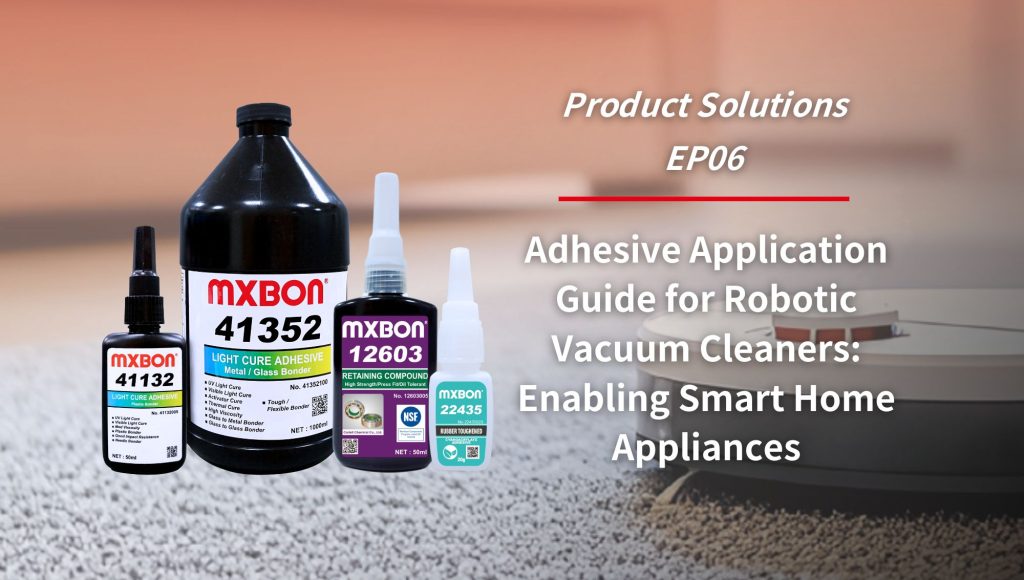 How Do MXBON® Adhesives Provide Comprehensive Bonding Solutions for Robotic Vacuum Cleaner Production Lines?